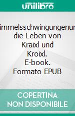 Himmelsschwingungenund die Leben von Kraixl und Kroixl. E-book. Formato EPUB ebook