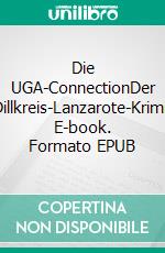 Die UGA-ConnectionDer Dillkreis-Lanzarote-Krimi. E-book. Formato EPUB ebook di Bert Schönauer