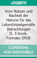 Vom Nutzen und Nachteil der Historie für das LebenUnzeitgemäße Betrachtungen II. E-book. Formato EPUB ebook