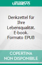 Denkzettel für Ihre Lebensqualität. E-book. Formato EPUB ebook