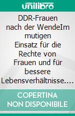 DDR-Frauen nach der WendeIm mutigen Einsatz für die Rechte von Frauen und für bessere Lebensverhältnisse. E-book. Formato EPUB ebook
