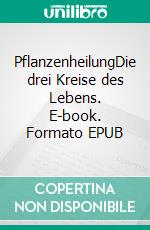 PflanzenheilungDie drei Kreise des Lebens. E-book. Formato EPUB ebook di Hendrik Heidler