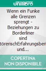 Wenn ein Funke alle Grenzen sprengt - Beziehungen zu Borderliner sind zerstörerischErfahrungsberichte und Informationen zum Thema 'Beziehungen zu Borderliner'. E-book. Formato EPUB