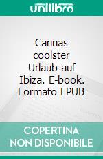 Carinas coolster Urlaub auf Ibiza. E-book. Formato EPUB ebook di Astrid Meisinger