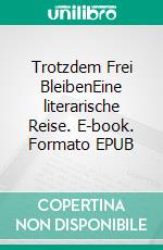 Trotzdem Frei BleibenEine literarische Reise. E-book. Formato EPUB ebook