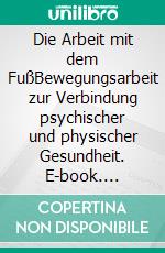 Die Arbeit mit dem FußBewegungsarbeit zur Verbindung psychischer und physischer Gesundheit. E-book. Formato EPUB ebook di Simon T. Bauer