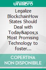 Legalize BlockchainHow States Should Deal with Today's Most Promising Technology to foster prosperity. E-book. Formato EPUB ebook di Thomas G. Duenser