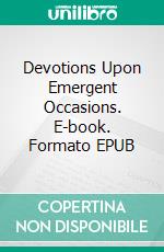 Devotions Upon Emergent Occasions. E-book. Formato EPUB ebook