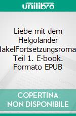 Liebe mit dem Helgoländer MakelFortsetzungsroman Teil 1. E-book. Formato EPUB