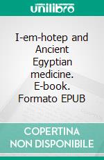 I-em-hotep and Ancient Egyptian medicine. E-book. Formato EPUB ebook di Richard Caton