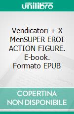 Vendicatori + X MenSUPER EROI ACTION FIGURE. E-book. Formato EPUB ebook di Robby Bobby