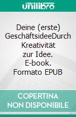 Deine (erste) GeschäftsideeDurch Kreativität zur Idee. E-book. Formato EPUB ebook