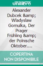 Alexander Dubcek & Wladyslaw Gomulka, Der Prager Frühling & der Polnische Oktober. E-book. Formato EPUB ebook di Rene Schreiber