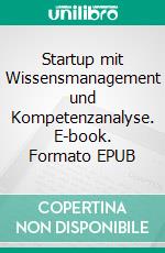 Startup mit Wissensmanagement und Kompetenzanalyse. E-book. Formato EPUB ebook di Jörg Becker