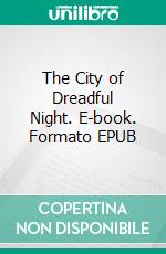 The City of Dreadful Night. E-book. Formato EPUB ebook di Rudyard Kipling