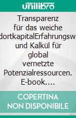 Transparenz für das weiche StandortkapitalErfahrungswissen und Kalkül für global vernetzte Potenzialressourcen. E-book. Formato EPUB ebook di Jörg Becker