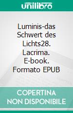 Luminis-das Schwert des Lichts28. Lacrima. E-book. Formato EPUB ebook di William Knight