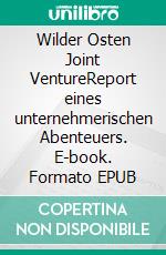 Wilder Osten Joint VentureReport eines unternehmerischen Abenteuers. E-book. Formato EPUB ebook