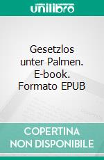 Gesetzlos unter Palmen. E-book. Formato EPUB ebook