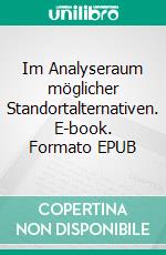 Im Analyseraum möglicher Standortalternativen. E-book. Formato EPUB ebook di Jörg Becker