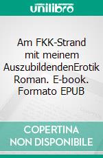 Am FKK-Strand mit meinem AuszubildendenErotik Roman. E-book. Formato EPUB ebook