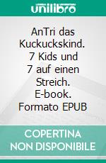 AnTri das Kuckuckskind. 7 Kids und 7 auf einen Streich. E-book. Formato EPUB ebook