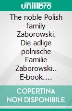 The noble Polish family Zaborowski.  Die adlige polnische Familie Zaborowski.. E-book. Formato EPUB ebook di Werner Zurek