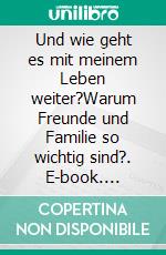 Und wie geht es mit meinem Leben weiter?Warum Freunde und Familie so wichtig sind?. E-book. Formato EPUB ebook di Veronika Vollmer