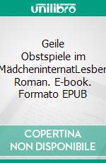 Geile Obstspiele im MädcheninternatLesben Roman. E-book. Formato EPUB ebook