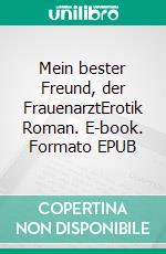 Mein bester Freund, der FrauenarztErotik Roman. E-book. Formato EPUB ebook di Svenja Fuchs