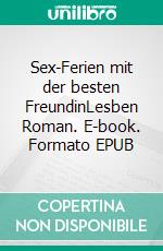 Sex-Ferien mit der besten FreundinLesben Roman. E-book. Formato EPUB ebook di Svenja Fuchs