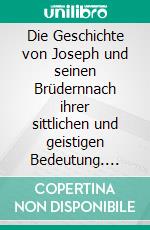 Die Geschichte von Joseph und seinen Brüdernnach ihrer sittlichen und geistigen Bedeutung. E-book. Formato EPUB