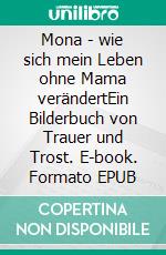 Mona - wie sich mein Leben ohne Mama verändertEin Bilderbuch von Trauer und Trost. E-book. Formato EPUB ebook di Veronika Vollmer