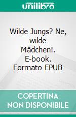 Wilde Jungs? Ne, wilde Mädchen!. E-book. Formato EPUB ebook