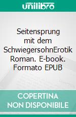 Seitensprung mit dem SchwiegersohnErotik Roman. E-book. Formato EPUB ebook di Svenja Fuchs