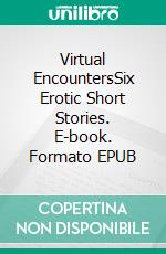 Virtual EncountersSix Erotic Short Stories. E-book. Formato EPUB ebook