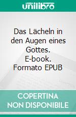 Das Lächeln in den Augen eines Gottes. E-book. Formato EPUB ebook