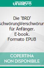 Die 'BRD' VerschwörungVerschwörungen für Anfänger. E-book. Formato EPUB ebook