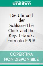 Die Uhr und der SchlüsselThe Clock and the Key. E-book. Formato EPUB ebook