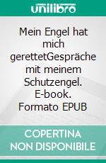 Mein Engel hat mich gerettetGespräche mit meinem Schutzengel. E-book. Formato EPUB ebook