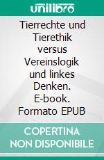 Tierrechte und Tierethik versus Vereinslogik und linkes Denken. E-book. Formato EPUB ebook di Rainer Waldsich