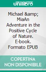 Michael & MiaAn Adventure in the Positive Cycle of Nature. E-book. Formato EPUB ebook di Ehrengard Hohbach