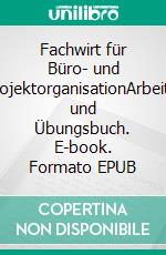 Fachwirt für Büro- und ProjektorganisationArbeits- und Übungsbuch. E-book. Formato EPUB ebook