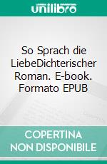 So Sprach die LiebeDichterischer Roman. E-book. Formato EPUB ebook