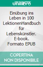 Einübung ins Leben in 100 LektionenHandbuch für Lebenskünstler. E-book. Formato EPUB ebook di Walter Machtemes