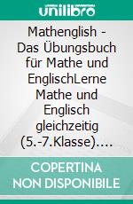 Mathenglish - Das Übungsbuch für Mathe und EnglischLerne Mathe und Englisch gleichzeitig (5.-7.Klasse). E-book. Formato EPUB ebook