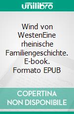 Wind von WestenEine rheinische Familiengeschichte. E-book. Formato EPUB ebook