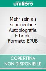 Mehr sein als scheinenEine Autobiografie. E-book. Formato EPUB ebook