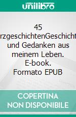 45 KurzgeschichtenGeschichten und Gedanken aus meinem Leben. E-book. Formato EPUB ebook