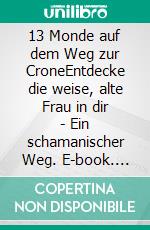 13 Monde auf dem Weg zur CroneEntdecke die weise, alte Frau in dir - Ein schamanischer Weg. E-book. Formato EPUB ebook